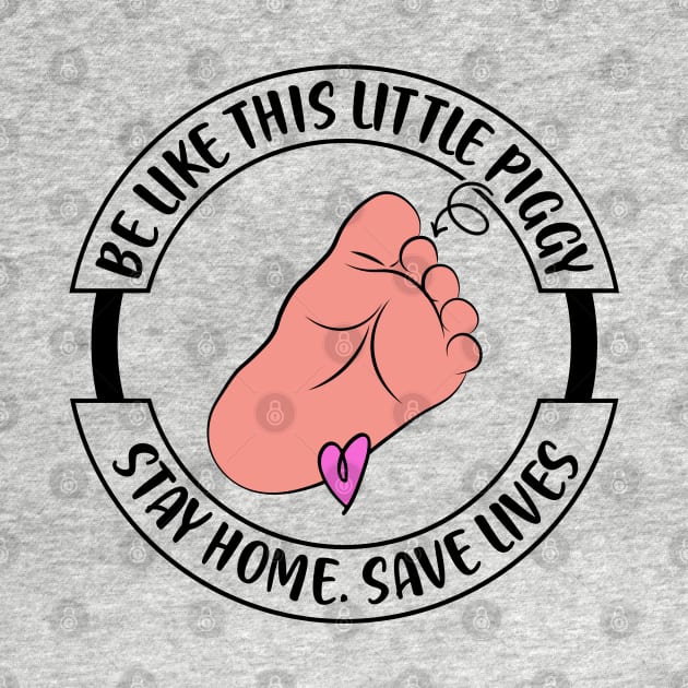 Baby Foot Be Like This Little Piggy! Stay Home. Save Lives by Caty Catherine